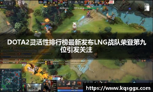 DOTA2灵活性排行榜最新发布LNG战队荣登第九位引发关注